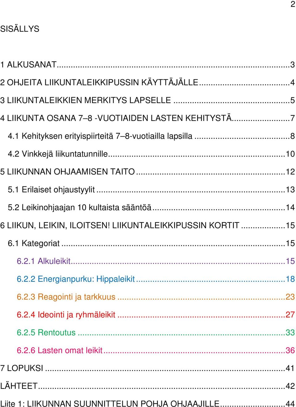 2 Leikinohjaajan 10 kultaista sääntöä... 14 6 LIIKUN, LEIKIN, ILOITSEN! LIIKUNTALEIKKIPUSSIN KORTIT... 15 6.1 Kategoriat... 15 6.2.1 Alkuleikit... 15 6.2.2 Energianpurku: Hippaleikit.