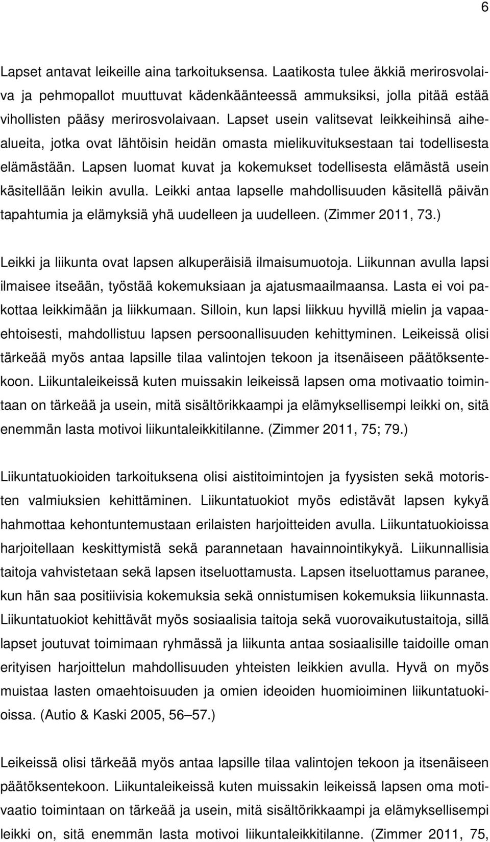 Lapsen luomat kuvat ja kokemukset todellisesta elämästä usein käsitellään leikin avulla. Leikki antaa lapselle mahdollisuuden käsitellä päivän tapahtumia ja elämyksiä yhä uudelleen ja uudelleen.