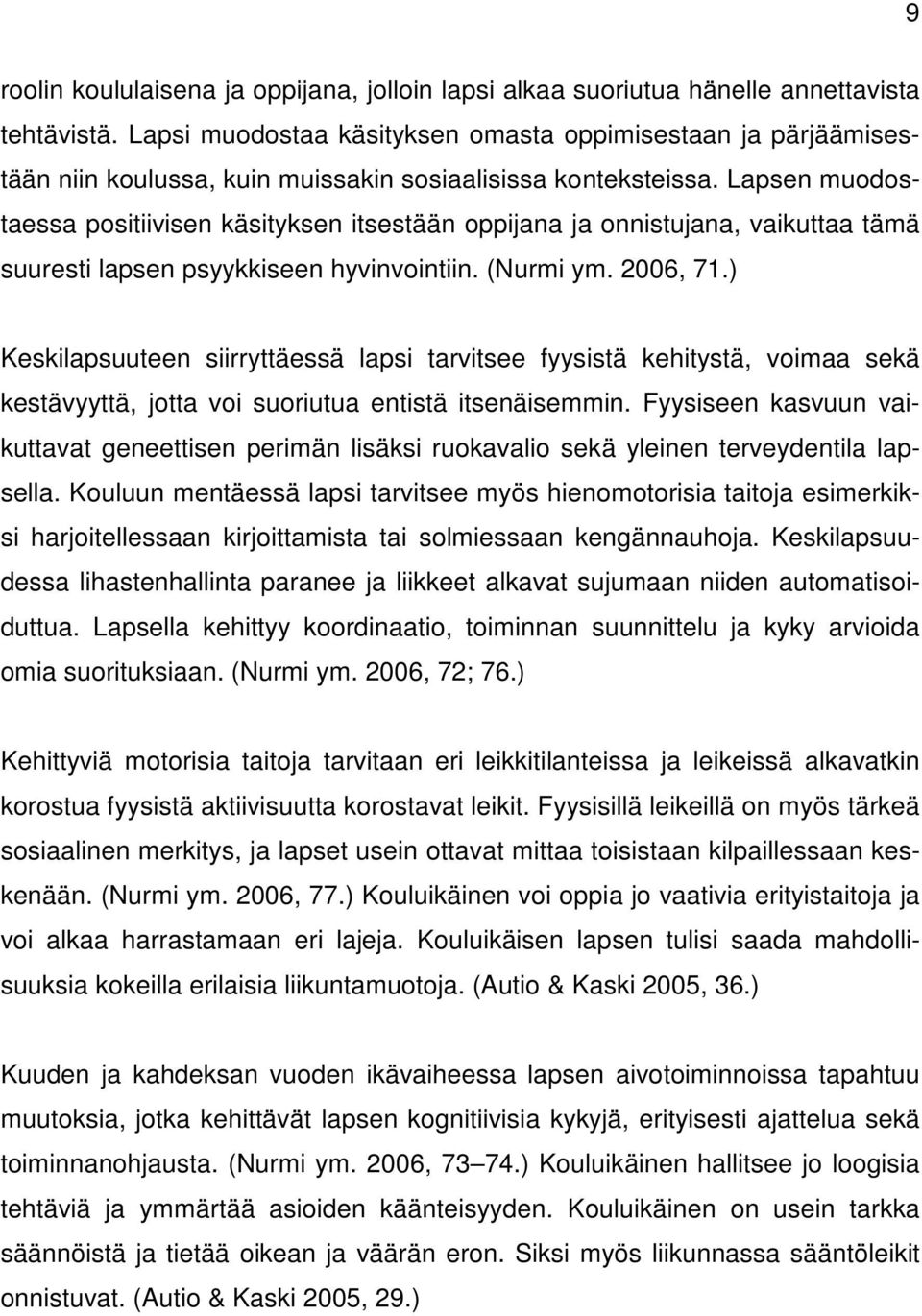 Lapsen muodostaessa positiivisen käsityksen itsestään oppijana ja onnistujana, vaikuttaa tämä suuresti lapsen psyykkiseen hyvinvointiin. (Nurmi ym. 2006, 71.