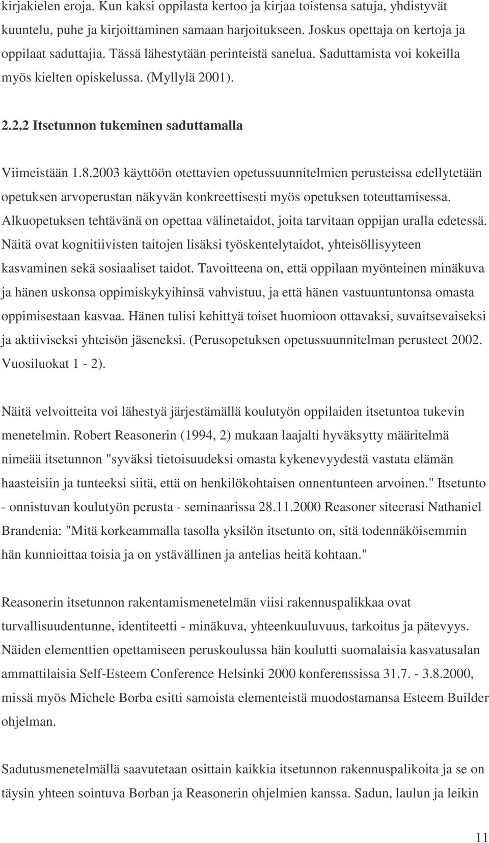 2003 käyttöön otettavien opetussuunnitelmien perusteissa edellytetään opetuksen arvoperustan näkyvän konkreettisesti myös opetuksen toteuttamisessa.