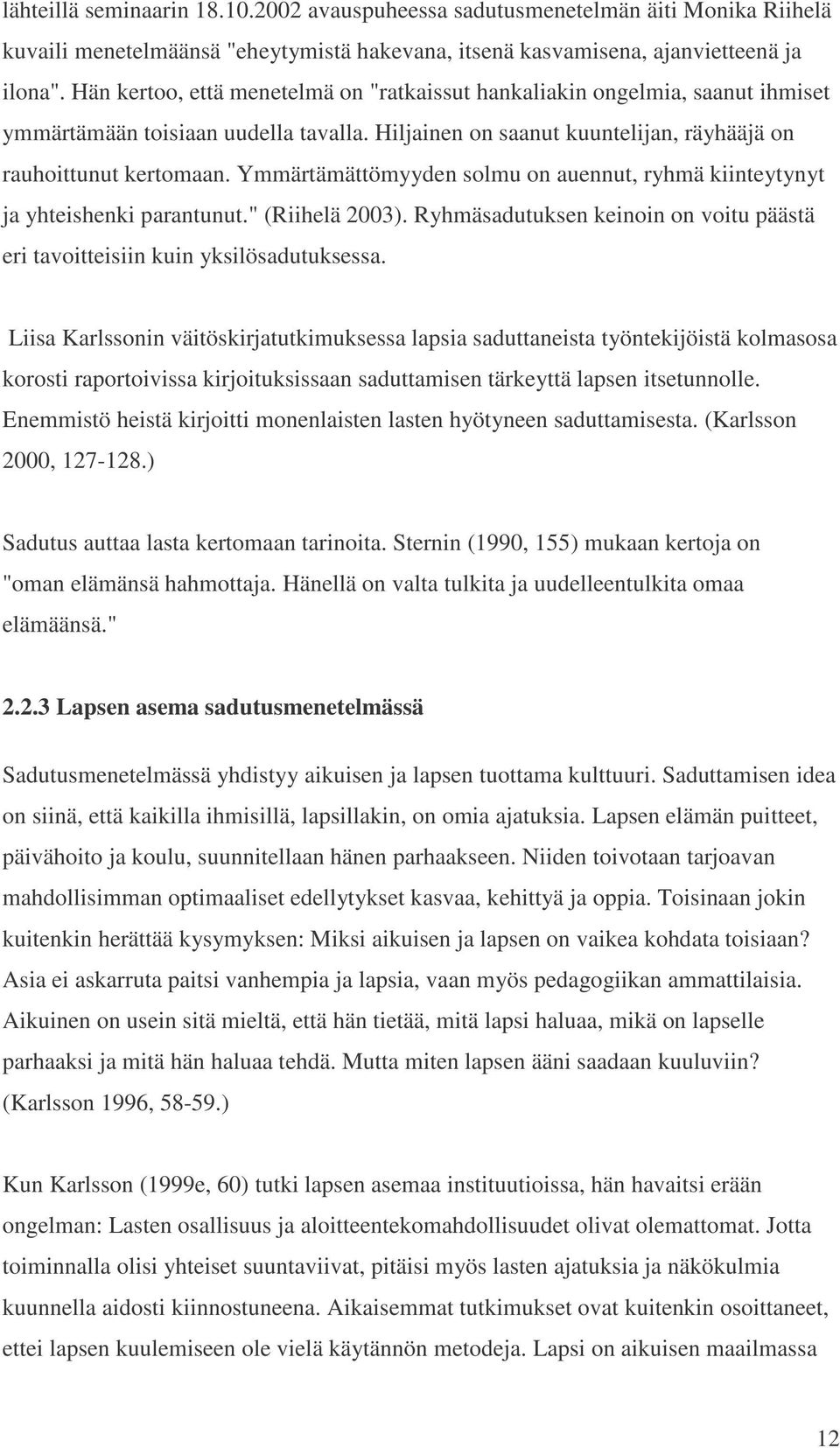 Ymmärtämättömyyden solmu on auennut, ryhmä kiinteytynyt ja yhteishenki parantunut." (Riihelä 2003). Ryhmäsadutuksen keinoin on voitu päästä eri tavoitteisiin kuin yksilösadutuksessa.