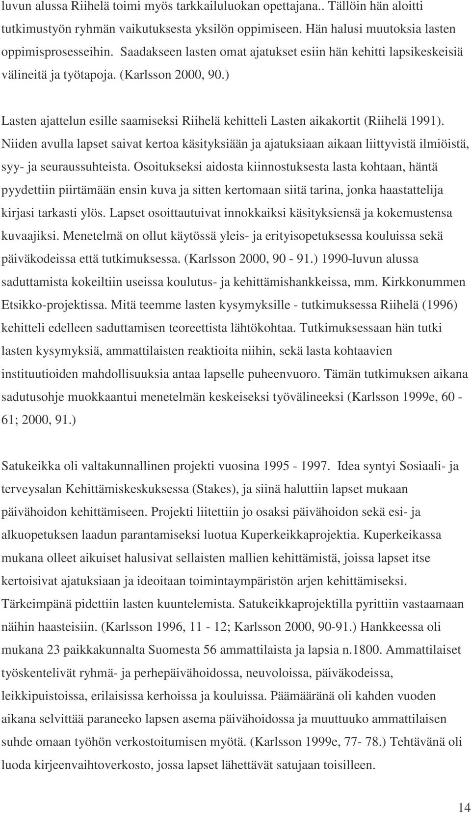 Niiden avulla lapset saivat kertoa käsityksiään ja ajatuksiaan aikaan liittyvistä ilmiöistä, syy- ja seuraussuhteista.