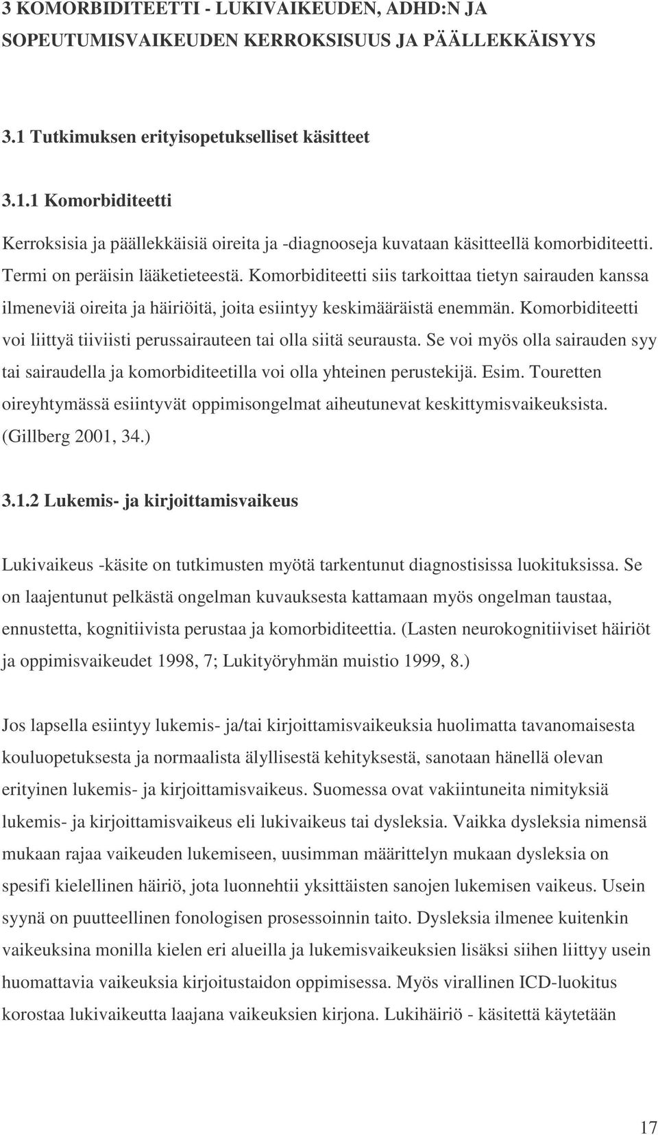 Komorbiditeetti siis tarkoittaa tietyn sairauden kanssa ilmeneviä oireita ja häiriöitä, joita esiintyy keskimääräistä enemmän.