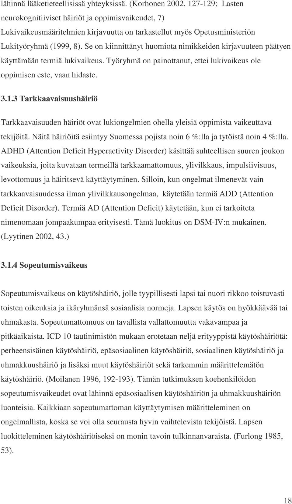 Se on kiinnittänyt huomiota nimikkeiden kirjavuuteen päätyen käyttämään termiä lukivaikeus. Työryhmä on painottanut, ettei lukivaikeus ole oppimisen este, vaan hidaste. 3.1.