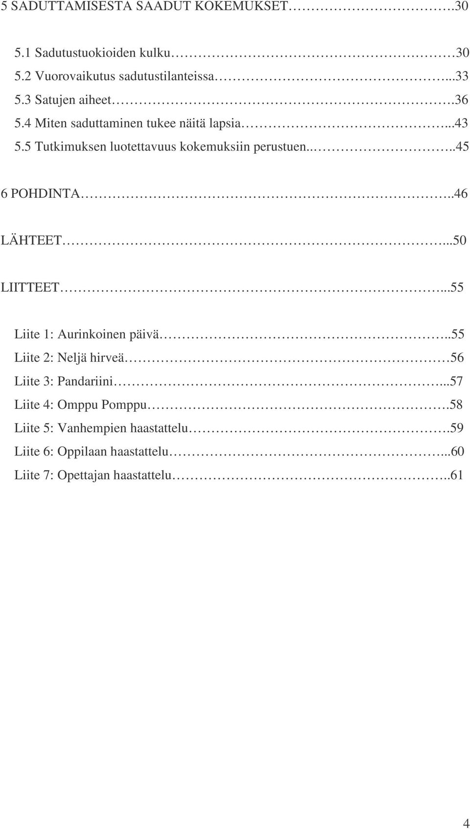 ...45 6 POHDINTA..46 LÄHTEET...50 LIITTEET...55 Liite 1: Aurinkoinen päivä..55 Liite 2: Neljä hirveä 56 Liite 3: Pandariini.