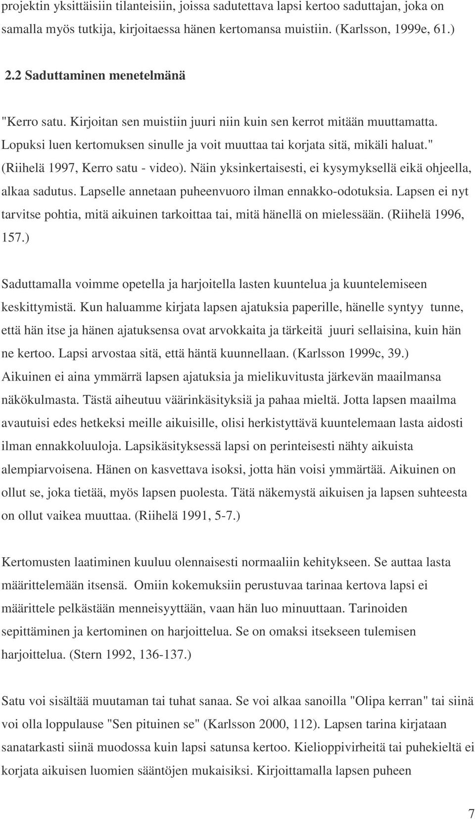 " (Riihelä 1997, Kerro satu - video). Näin yksinkertaisesti, ei kysymyksellä eikä ohjeella, alkaa sadutus. Lapselle annetaan puheenvuoro ilman ennakko-odotuksia.