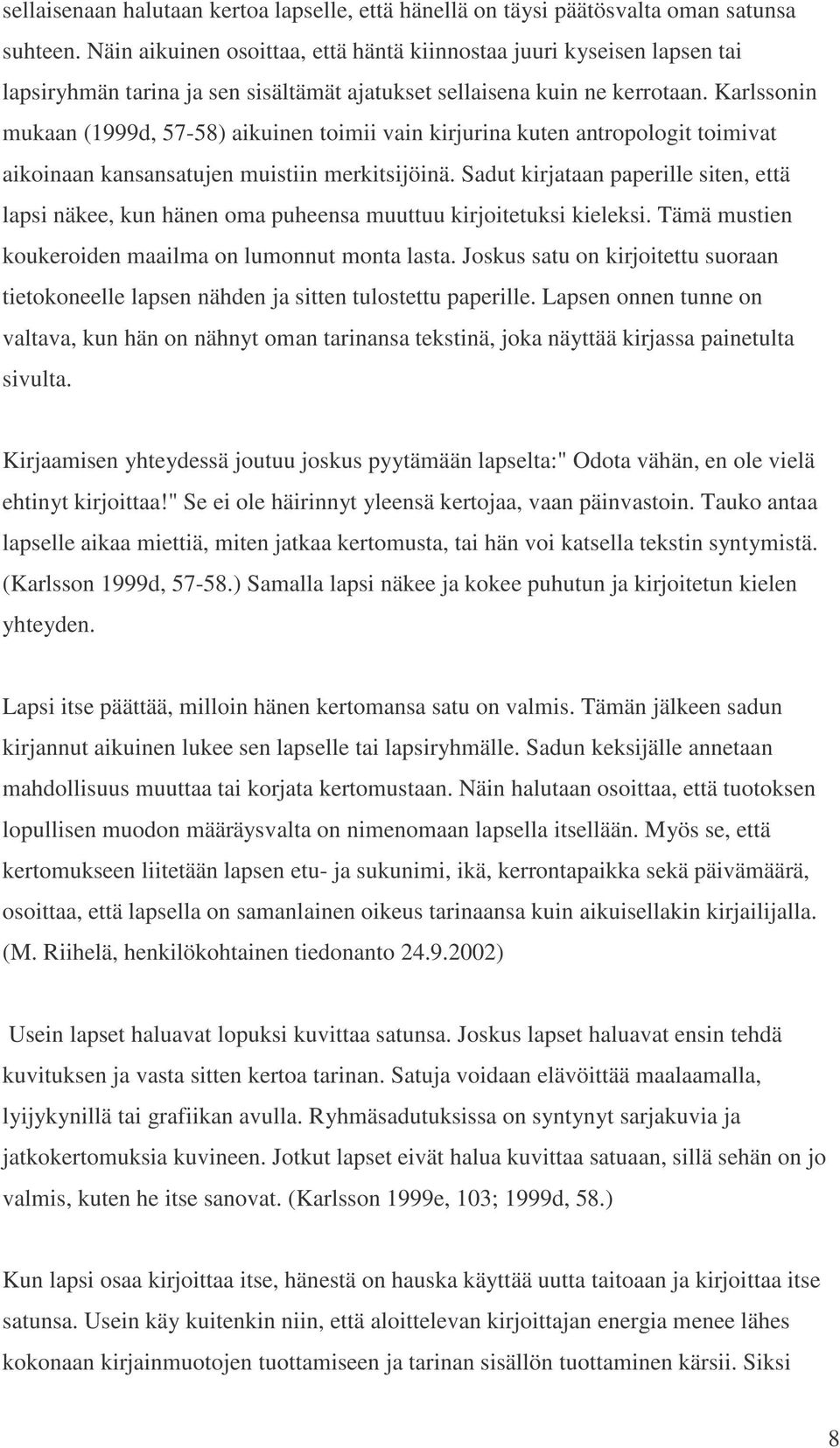 Karlssonin mukaan (1999d, 57-58) aikuinen toimii vain kirjurina kuten antropologit toimivat aikoinaan kansansatujen muistiin merkitsijöinä.