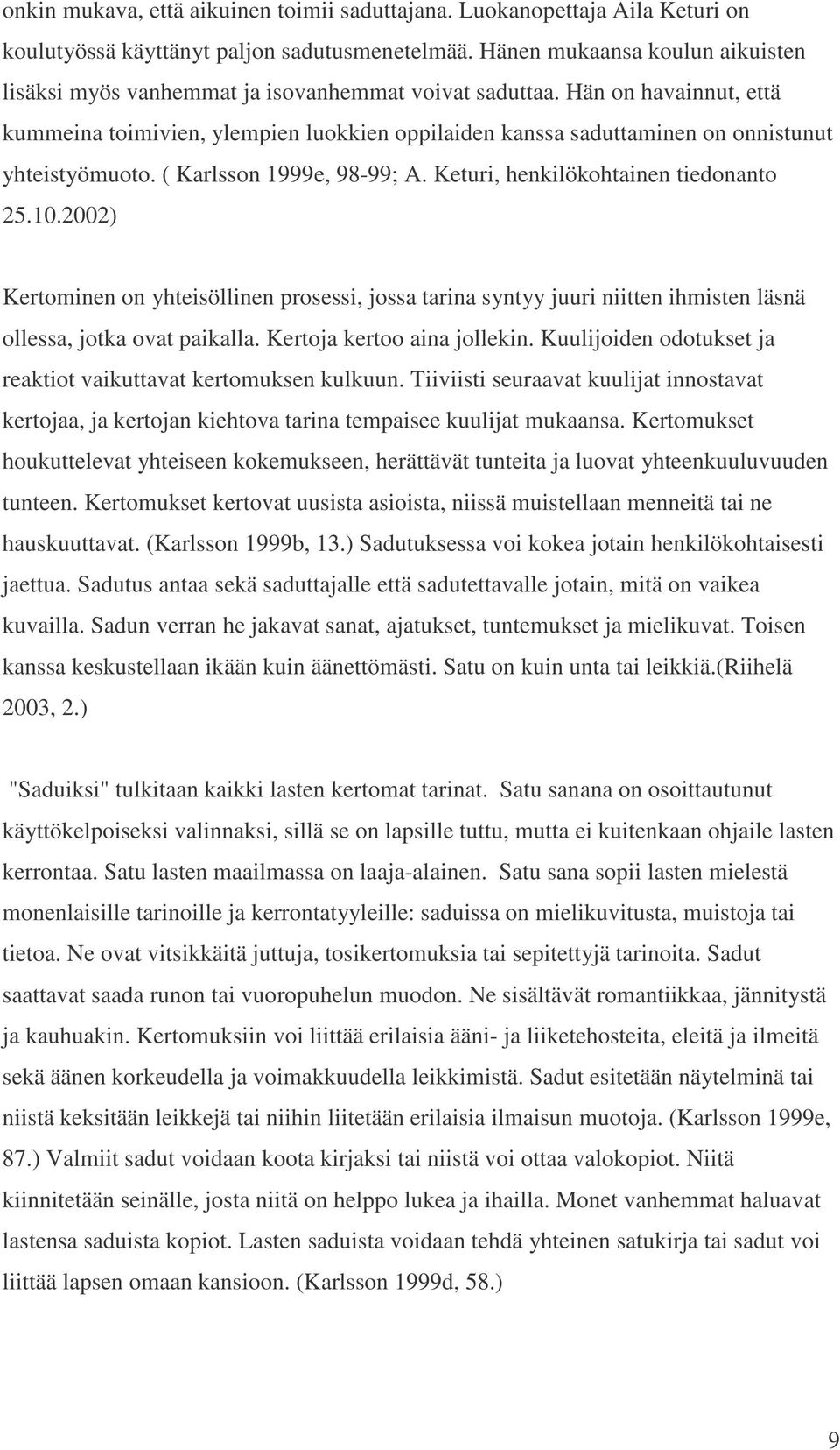 Hän on havainnut, että kummeina toimivien, ylempien luokkien oppilaiden kanssa saduttaminen on onnistunut yhteistyömuoto. ( Karlsson 1999e, 98-99; A. Keturi, henkilökohtainen tiedonanto 25.10.