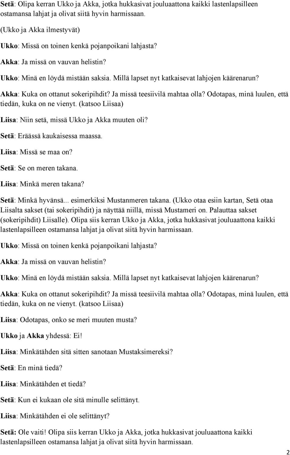 Setä: Minkä hyvänsä... esimerkiksi Mustanmeren takana. (Ukko otaa esiin kartan, Setä otaa Liisalta sakset (tai sokeripihdit) ja näyttää niillä, missä Mustameri on.