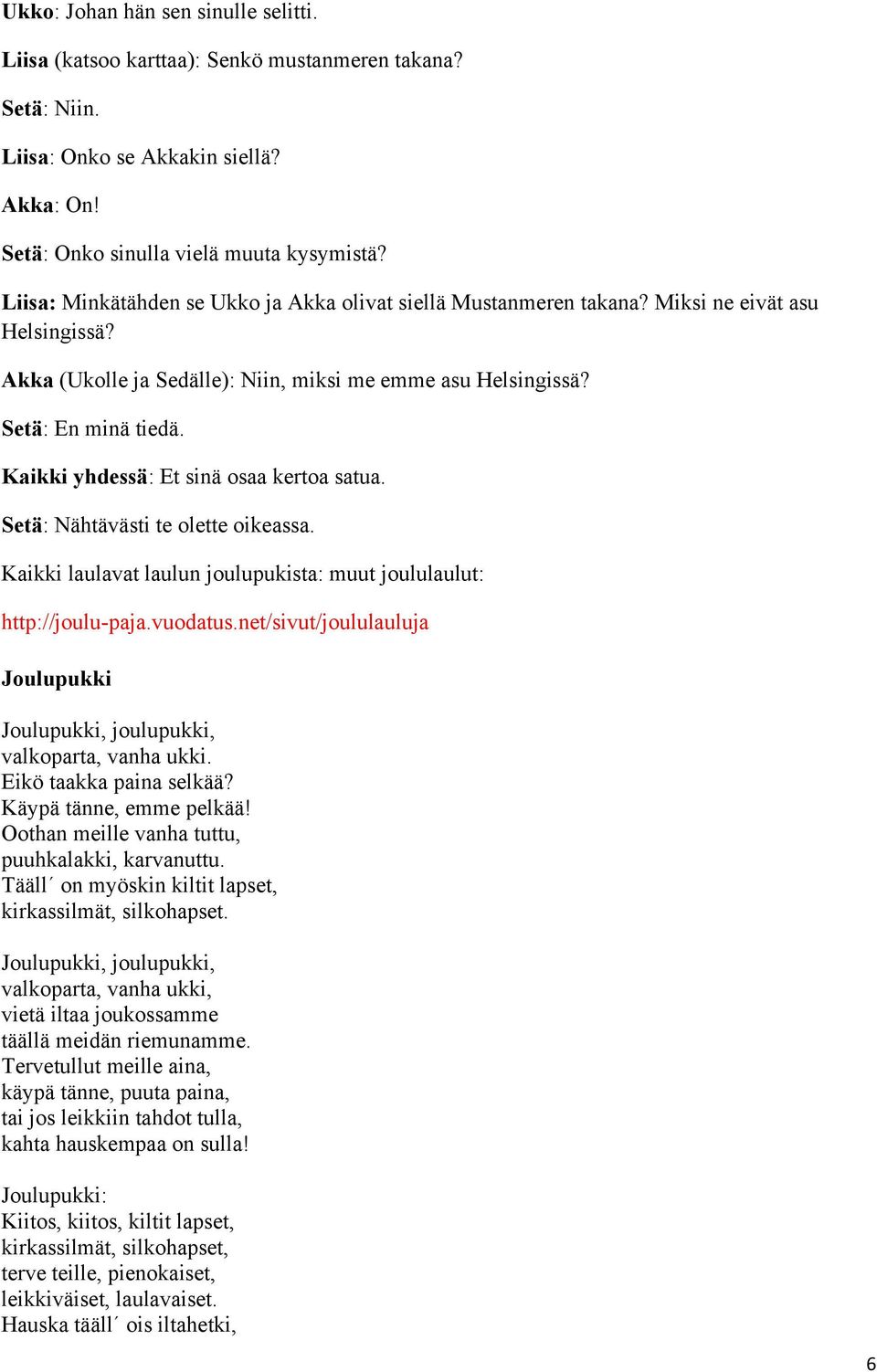 Kaikki yhdessä: Et sinä osaa kertoa satua. Setä: Nähtävästi te olette oikeassa. Kaikki laulavat laulun joulupukista: muut joululaulut: http://joulu-paja.vuodatus.