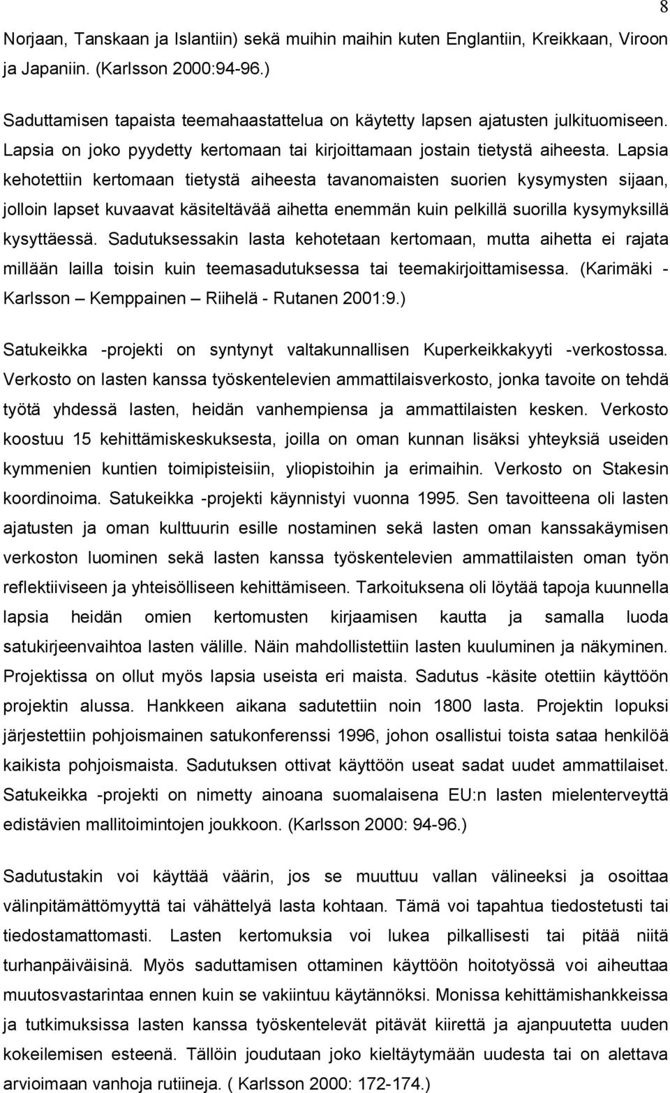 Lapsia kehotettiin kertomaan tietystä aiheesta tavanomaisten suorien kysymysten sijaan, jolloin lapset kuvaavat käsiteltävää aihetta enemmän kuin pelkillä suorilla kysymyksillä kysyttäessä.