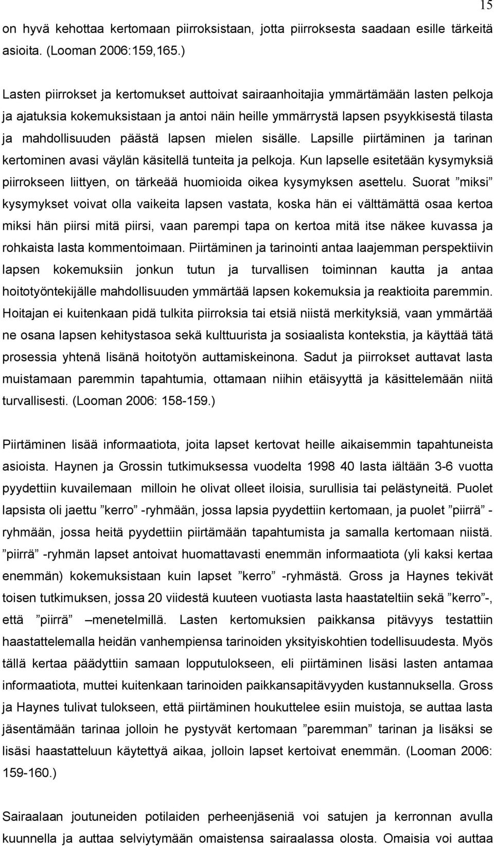 päästä lapsen mielen sisälle. Lapsille piirtäminen ja tarinan kertominen avasi väylän käsitellä tunteita ja pelkoja.