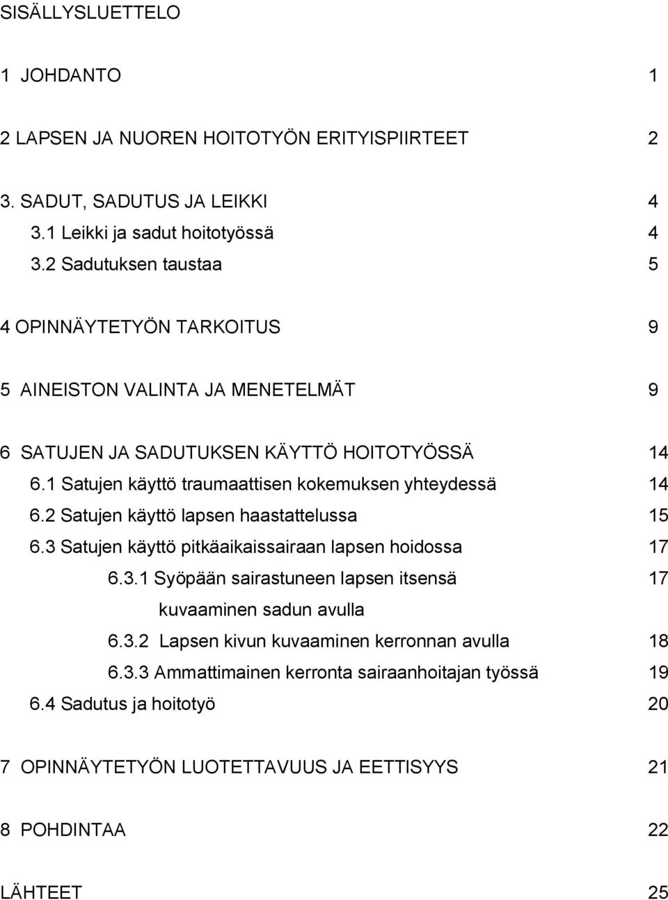 1 Satujen käyttö traumaattisen kokemuksen yhteydessä 14 6.2 Satujen käyttö lapsen haastattelussa 15 6.3 Satujen käyttö pitkäaikaissairaan lapsen hoidossa 17 6.3.1 Syöpään sairastuneen lapsen itsensä 17 kuvaaminen sadun avulla 6.