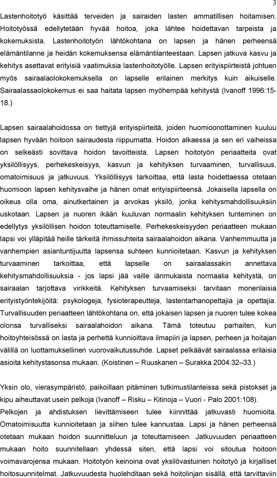 Lapsen erityispiirteistä johtuen myös sairaalaolokokemuksella on lapselle erilainen merkitys kuin aikuiselle. Sairaalassaolokokemus ei saa haitata lapsen myöhempää kehitystä (Ivanoff 1996:15-18.