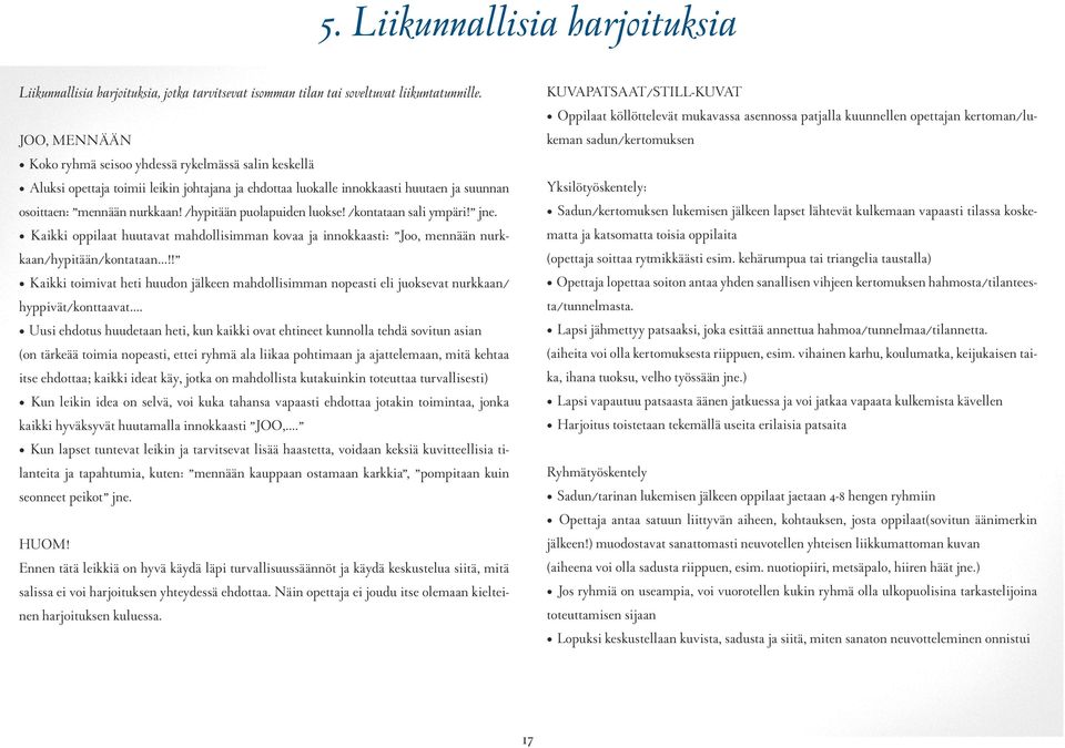 /hypitään puolapuiden luokse! /kontataan sali ympäri! jne. Kaikki oppilaat huutavat mahdollisimman kovaa ja innokkaasti: Joo, mennään nurkkaan/hypitään/kontataan.