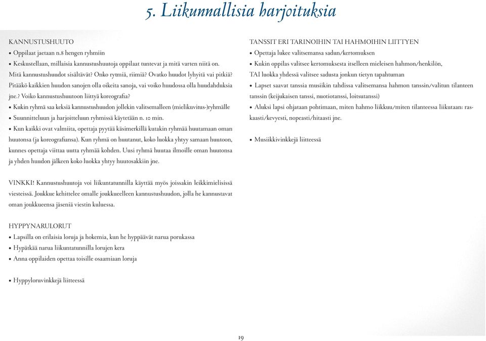 Kukin ryhmä saa keksiä kannustushuudon jollekin valitsemalleen (mielikuvitus-)ryhmälle Suunnitteluun ja harjoitteluun ryhmissä käytetään n. 10 min.