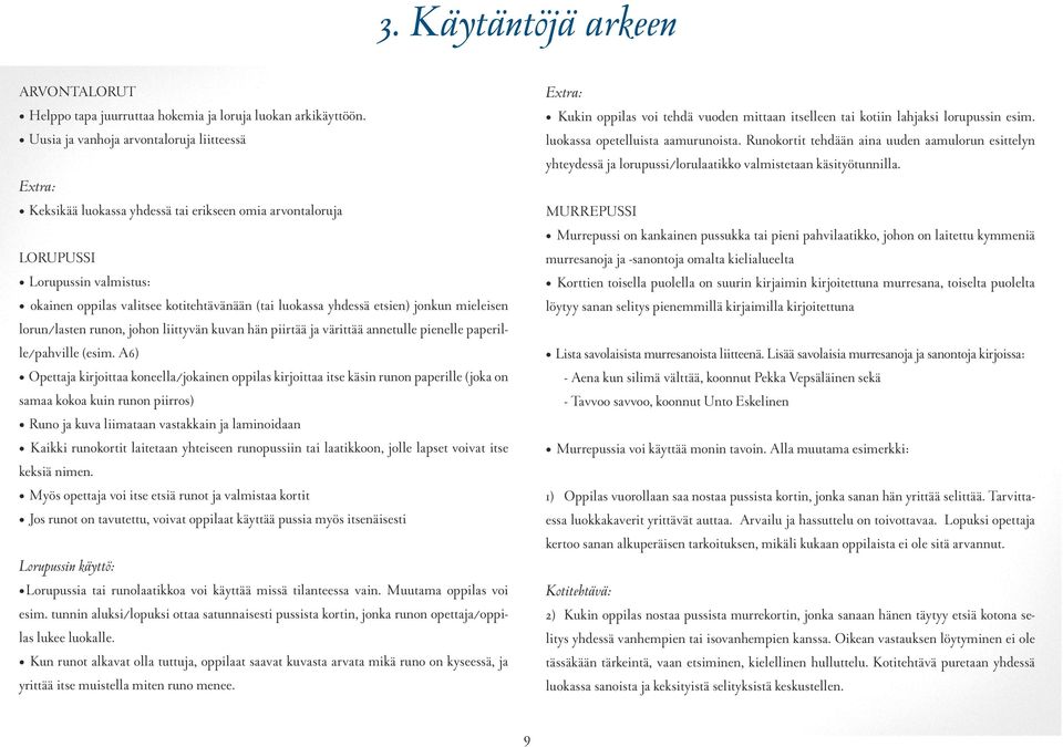 yhdessä etsien) jonkun mieleisen lorun/lasten runon, johon liittyvän kuvan hän piirtää ja värittää annetulle pienelle paperille/pahville (esim.