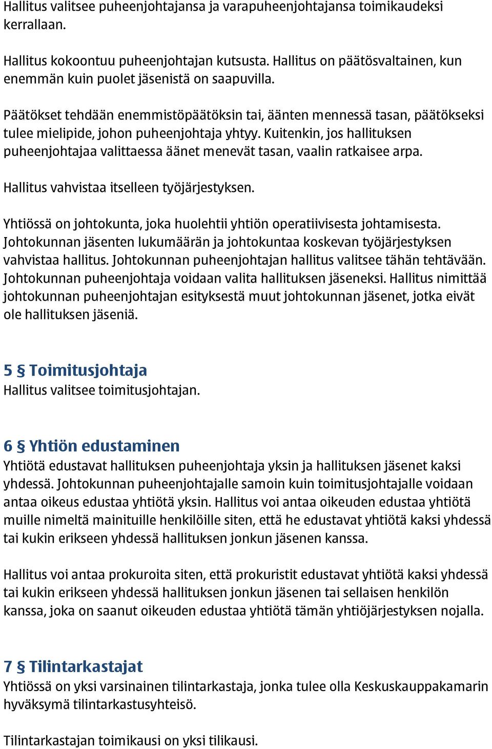 Kuitenkin, jos hallituksen puheenjohtajaa valittaessa äänet menevät tasan, vaalin ratkaisee arpa. Hallitus vahvistaa itselleen työjärjestyksen.