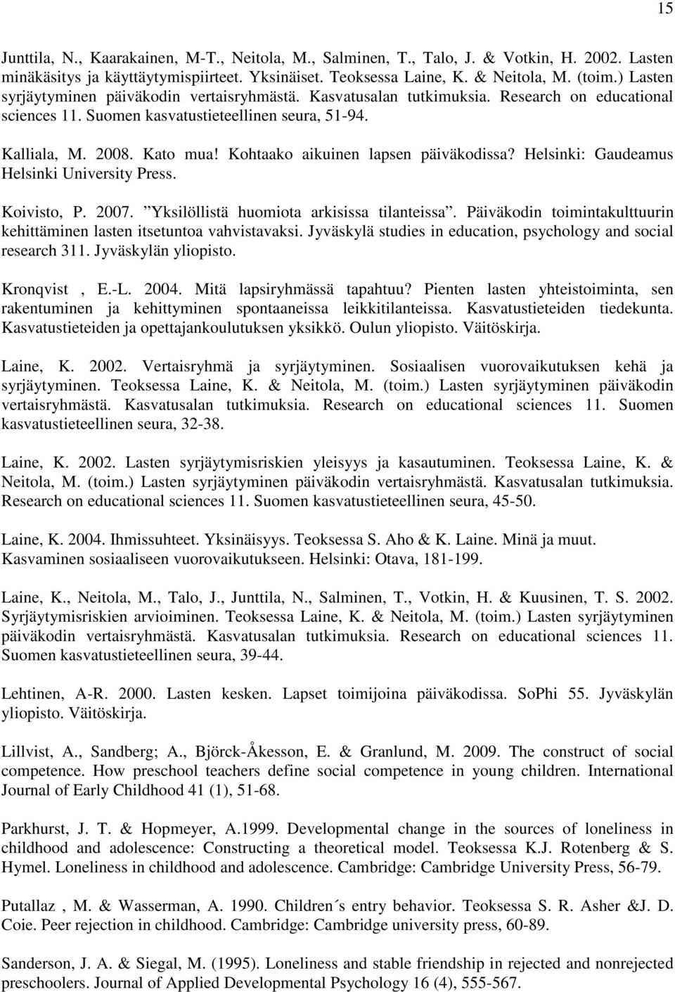 Kohtaako aikuinen lapsen päiväkodissa? Helsinki: Gaudeamus Helsinki University Press. Koivisto, P. 2007. Yksilöllistä huomiota arkisissa tilanteissa.