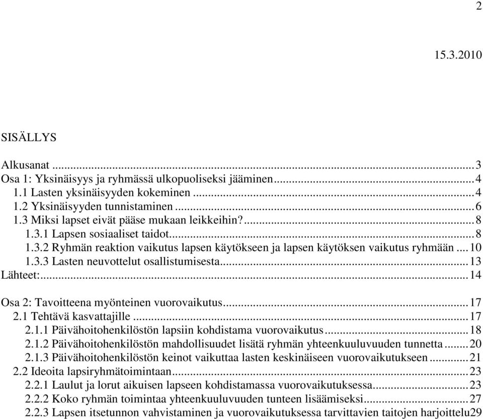 ..13 Lähteet:...14 Osa 2: Tavoitteena myönteinen vuorovaikutus...17 2.1 Tehtävä kasvattajille...17 2.1.1 Päivähoitohenkilöstön lapsiin kohdistama vuorovaikutus...18 2.1.2 Päivähoitohenkilöstön mahdollisuudet lisätä ryhmän yhteenkuuluvuuden tunnetta.