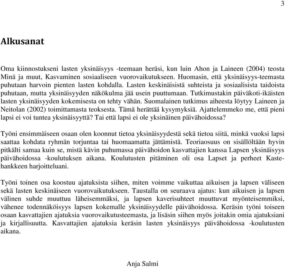 Tutkimustakin päiväkoti-ikäisten lasten yksinäisyyden kokemisesta on tehty vähän. Suomalainen tutkimus aiheesta löytyy Laineen ja Neitolan (2002) toimittamasta teoksesta. Tämä herättää kysymyksiä.