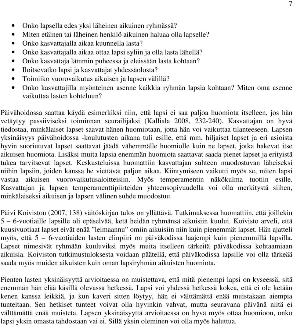 Toimiiko vuorovaikutus aikuisen ja lapsen välillä? Onko kasvattajilla myönteinen asenne kaikkia ryhmän lapsia kohtaan? Miten oma asenne vaikuttaa lasten kohteluun?