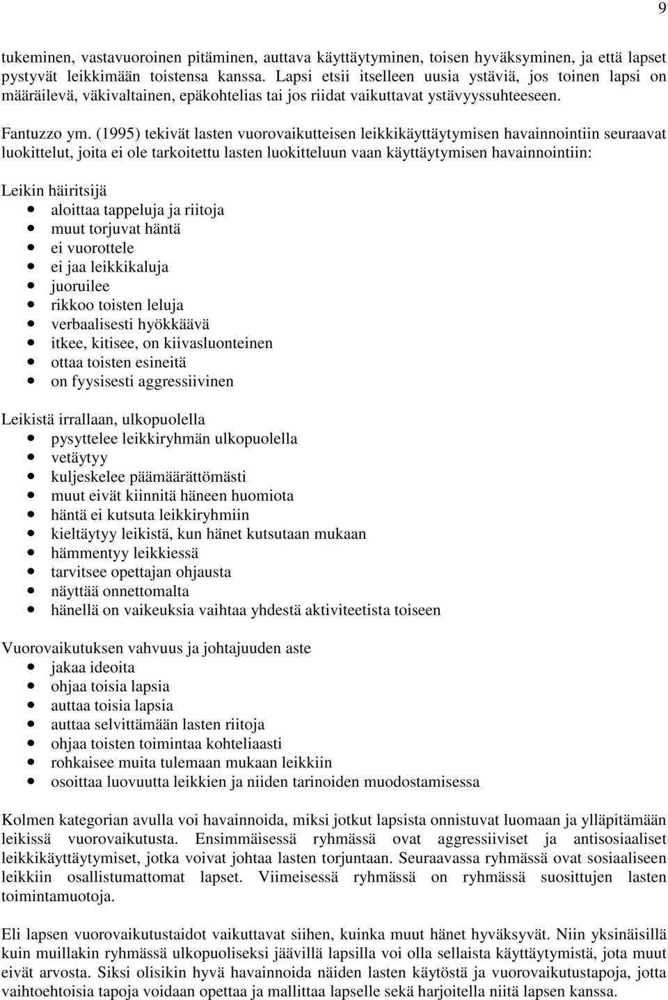 (1995) tekivät lasten vuorovaikutteisen leikkikäyttäytymisen havainnointiin seuraavat luokittelut, joita ei ole tarkoitettu lasten luokitteluun vaan käyttäytymisen havainnointiin: Leikin häiritsijä