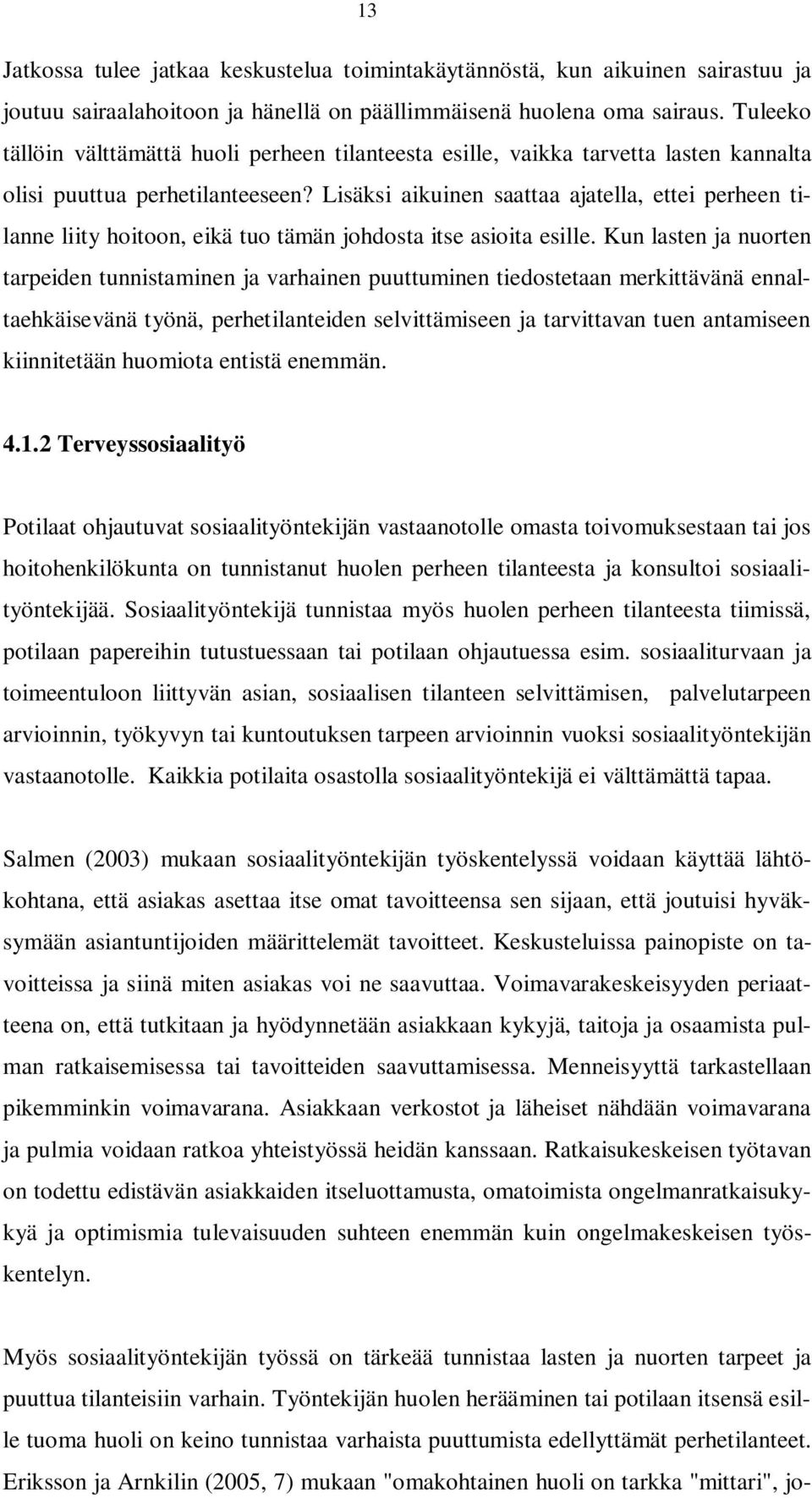 Lisäksi aikuinen saattaa ajatella, ettei perheen tilanne liity hoitoon, eikä tuo tämän johdosta itse asioita esille.