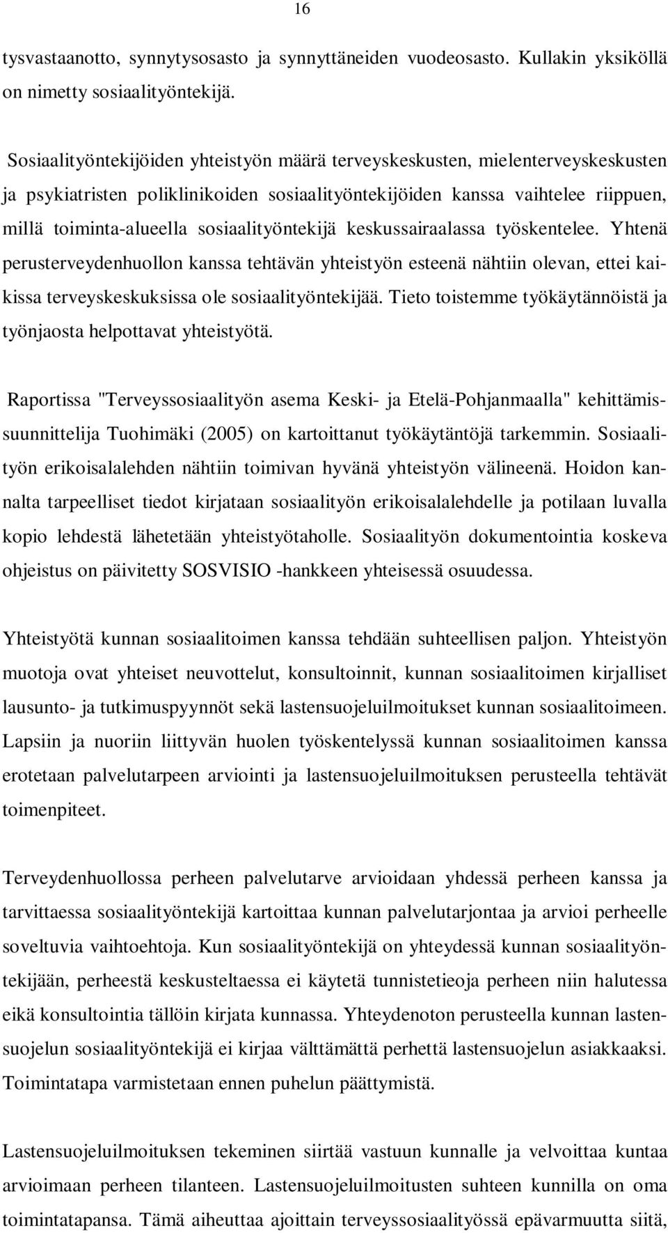 sosiaalityöntekijä keskussairaalassa työskentelee. Yhtenä perusterveydenhuollon kanssa tehtävän yhteistyön esteenä nähtiin olevan, ettei kaikissa terveyskeskuksissa ole sosiaalityöntekijää.