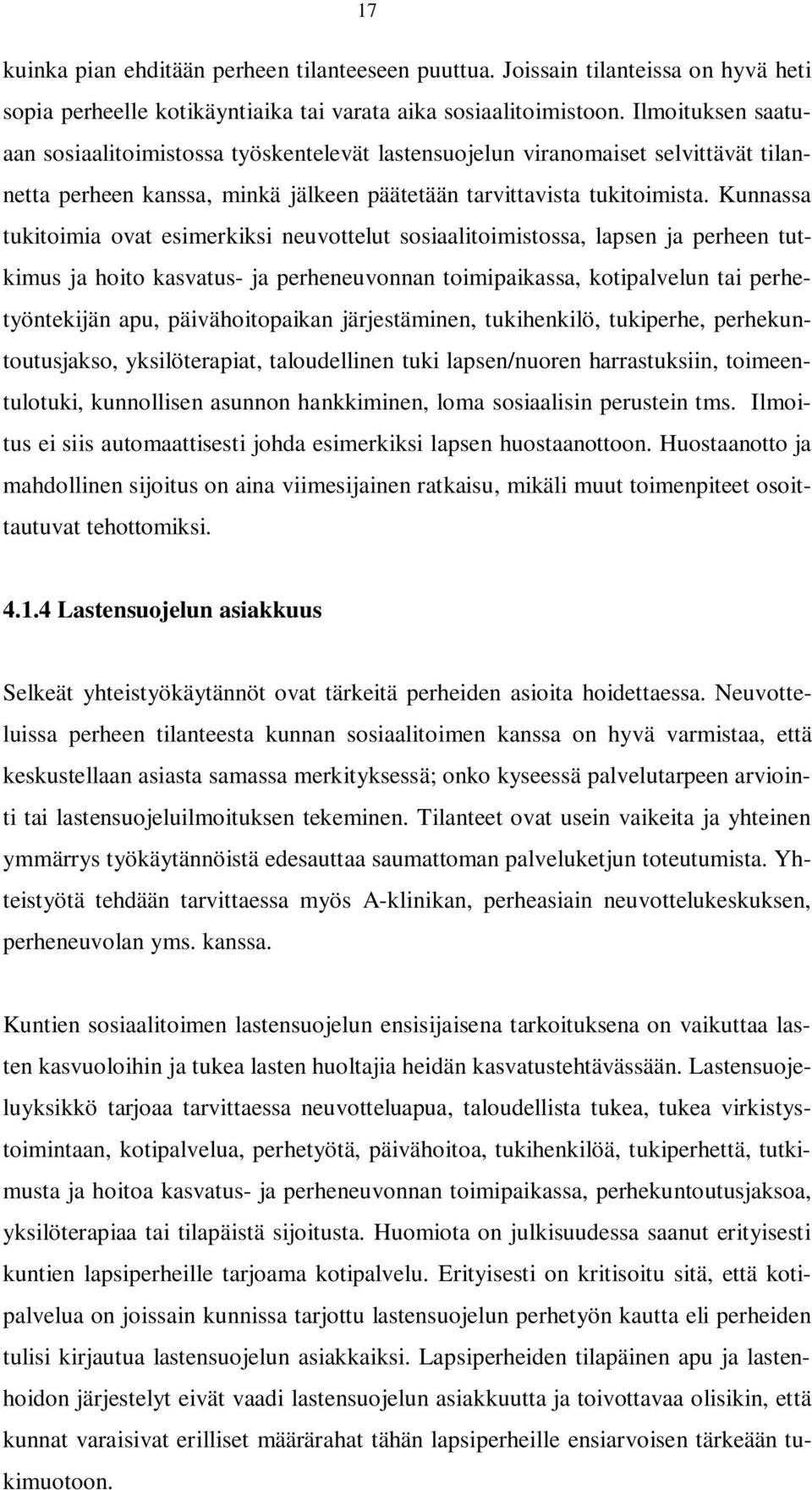 Kunnassa tukitoimia ovat esimerkiksi neuvottelut sosiaalitoimistossa, lapsen ja perheen tutkimus ja hoito kasvatus- ja perheneuvonnan toimipaikassa, kotipalvelun tai perhetyöntekijän apu,