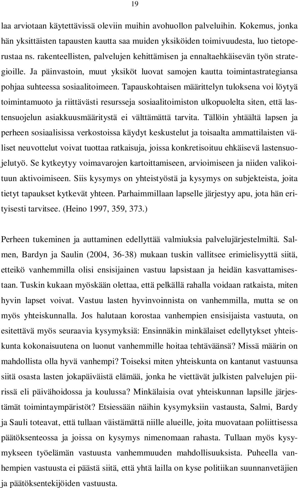 Tapauskohtaisen määrittelyn tuloksena voi löytyä toimintamuoto ja riittävästi resursseja sosiaalitoimiston ulkopuolelta siten, että lastensuojelun asiakkuusmääritystä ei välttämättä tarvita.