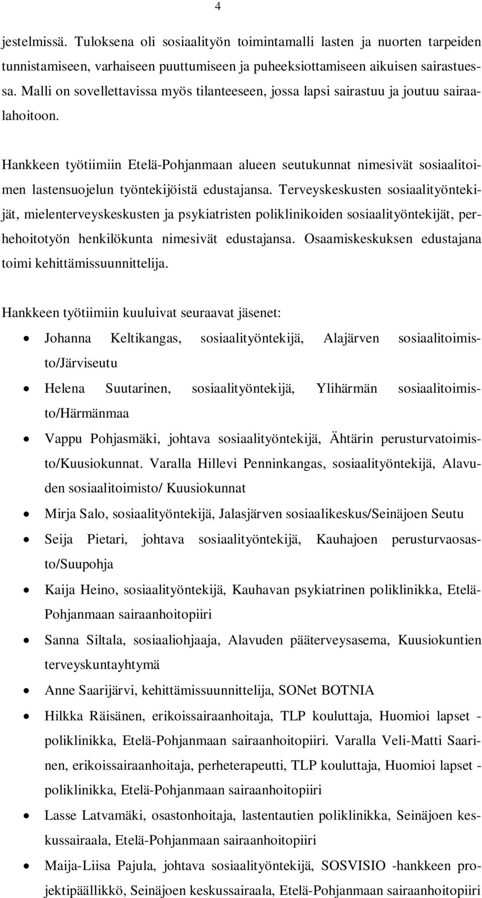 Hankkeen työtiimiin Etelä-Pohjanmaan alueen seutukunnat nimesivät sosiaalitoimen lastensuojelun työntekijöistä edustajansa.