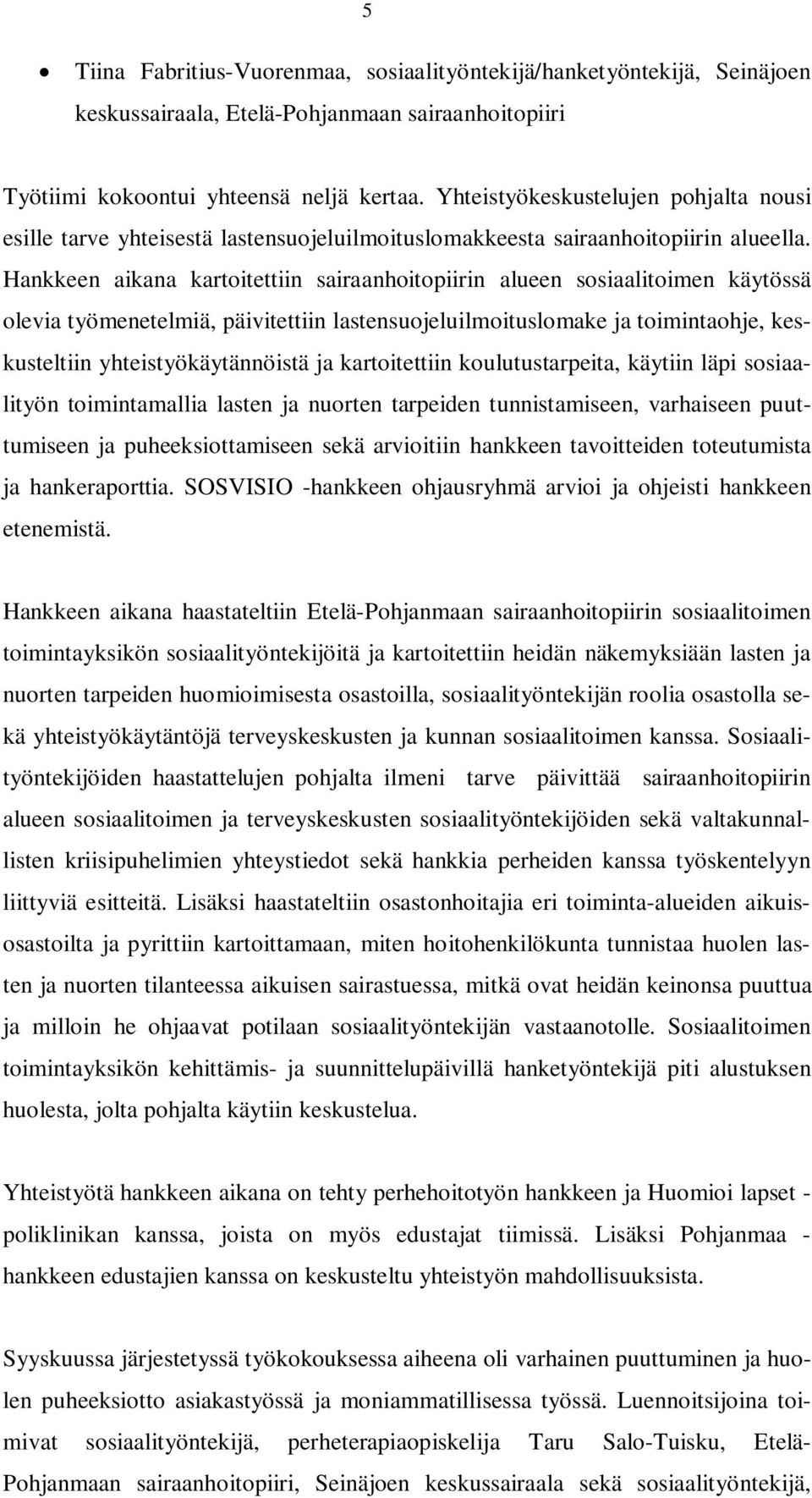 Hankkeen aikana kartoitettiin sairaanhoitopiirin alueen sosiaalitoimen käytössä olevia työmenetelmiä, päivitettiin lastensuojeluilmoituslomake ja toimintaohje, keskusteltiin yhteistyökäytännöistä ja