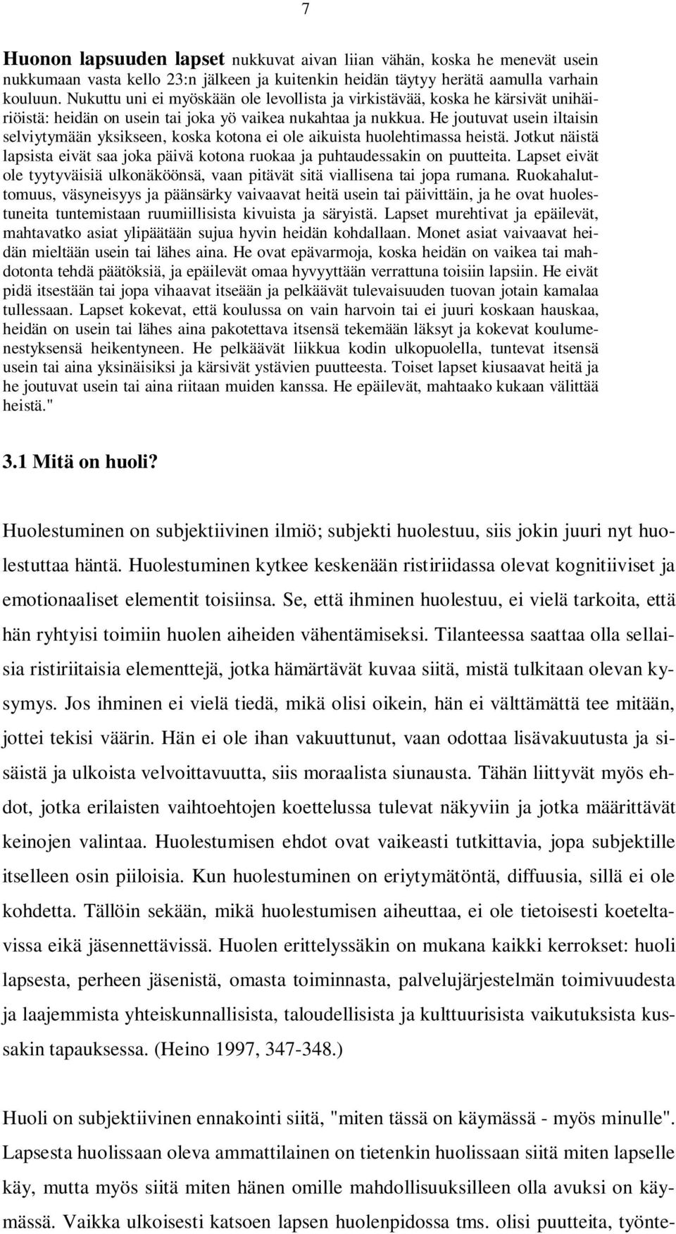 He joutuvat usein iltaisin selviytymään yksikseen, koska kotona ei ole aikuista huolehtimassa heistä. Jotkut näistä lapsista eivät saa joka päivä kotona ruokaa ja puhtaudessakin on puutteita.