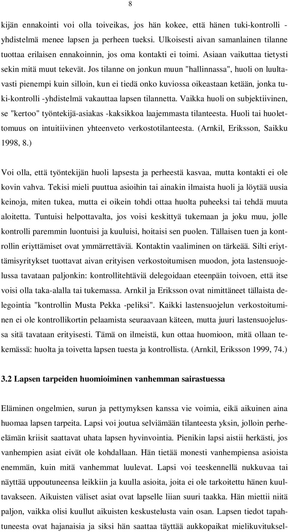 Jos tilanne on jonkun muun "hallinnassa", huoli on luultavasti pienempi kuin silloin, kun ei tiedä onko kuviossa oikeastaan ketään, jonka tuki-kontrolli -yhdistelmä vakauttaa lapsen tilannetta.