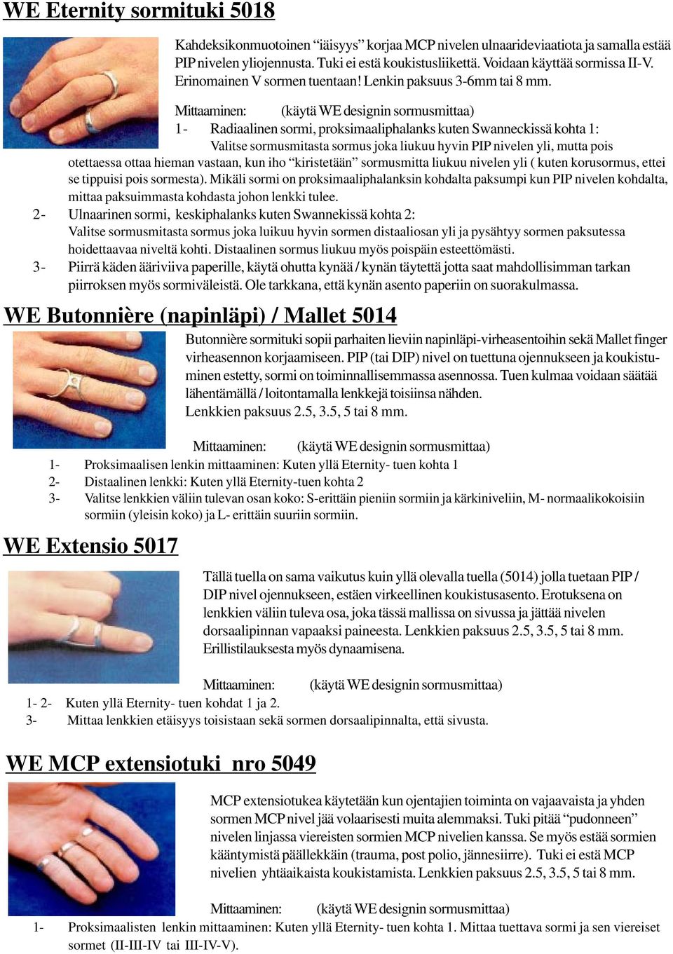 1- Radiaalinen sormi, proksimaaliphalanks kuten Swanneckissä kohta 1: Valitse sormusmitasta sormus joka liukuu hyvin PIP nivelen yli, mutta pois otettaessa ottaa hieman vastaan, kun iho kiristetään
