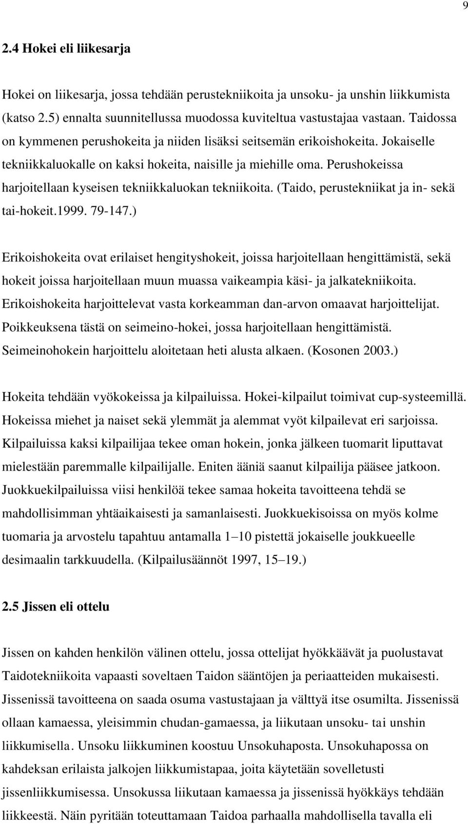 Perushokeissa harjoitellaan kyseisen tekniikkaluokan tekniikoita. (Taido, perustekniikat ja in- sekä tai-hokeit.1999. 79-147.