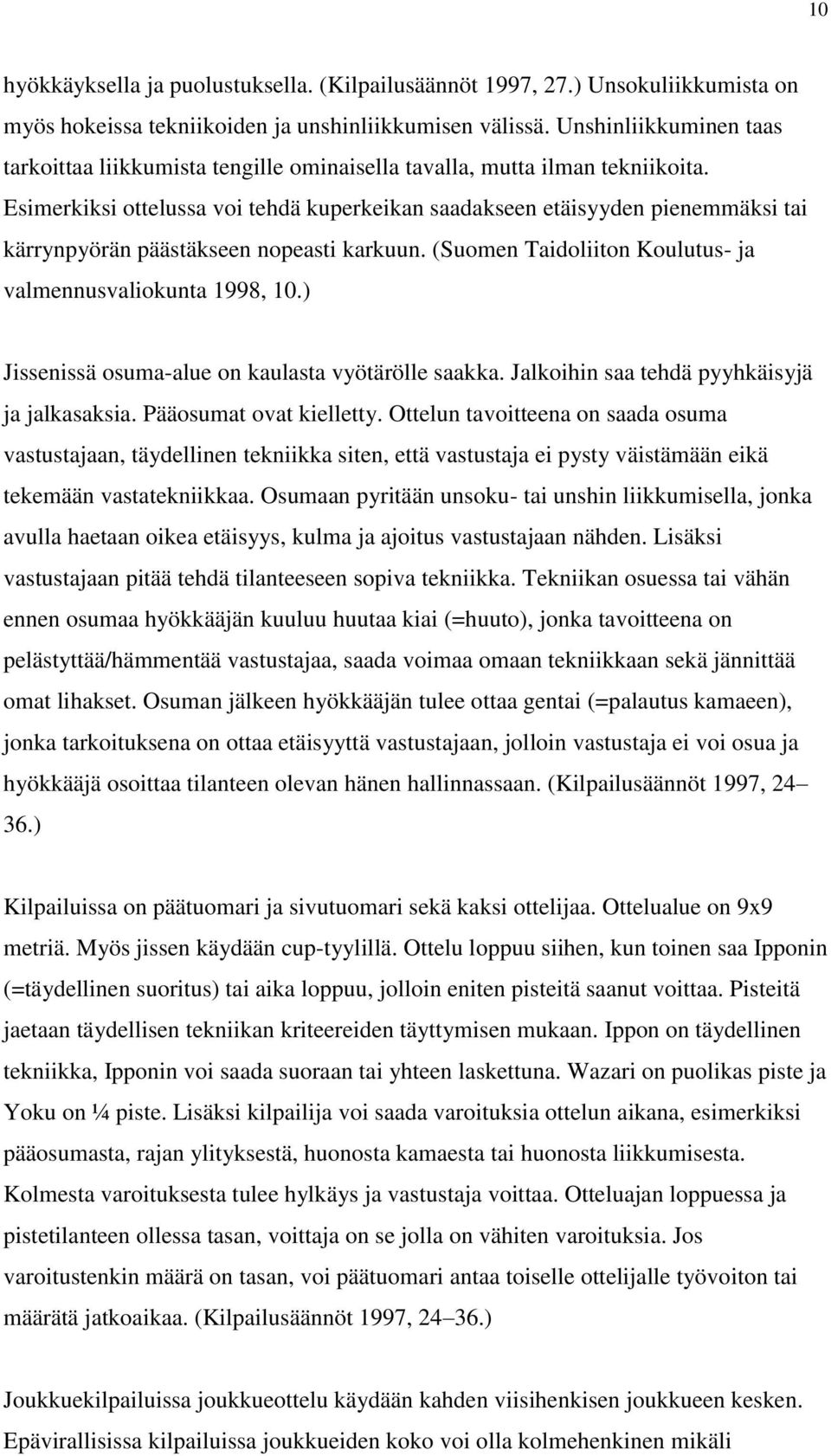 Esimerkiksi ottelussa voi tehdä kuperkeikan saadakseen etäisyyden pienemmäksi tai kärrynpyörän päästäkseen nopeasti karkuun. (Suomen Taidoliiton Koulutus- ja valmennusvaliokunta 1998, 10.