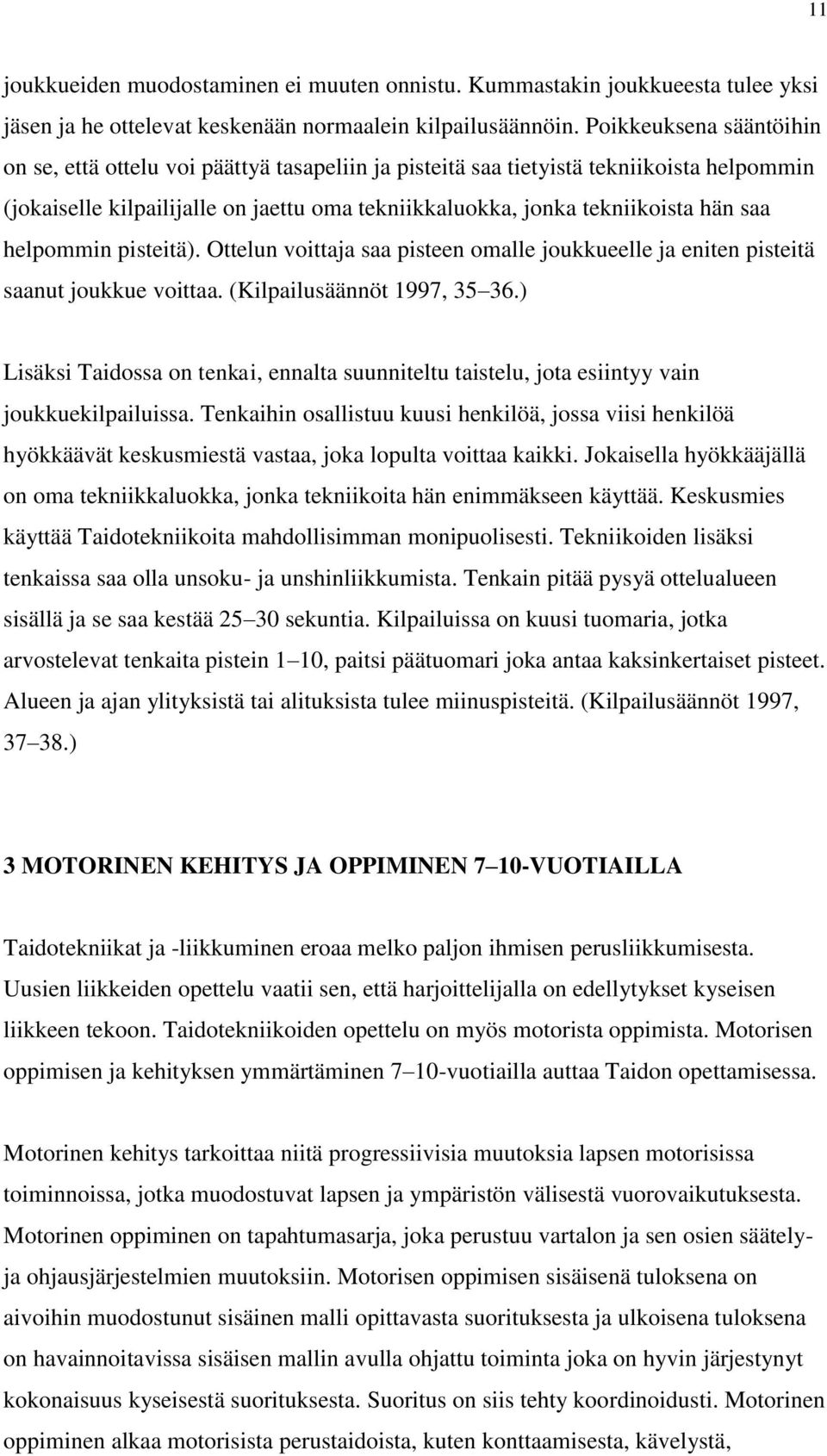 helpommin pisteitä). Ottelun voittaja saa pisteen omalle joukkueelle ja eniten pisteitä saanut joukkue voittaa. (Kilpailusäännöt 1997, 35 36.