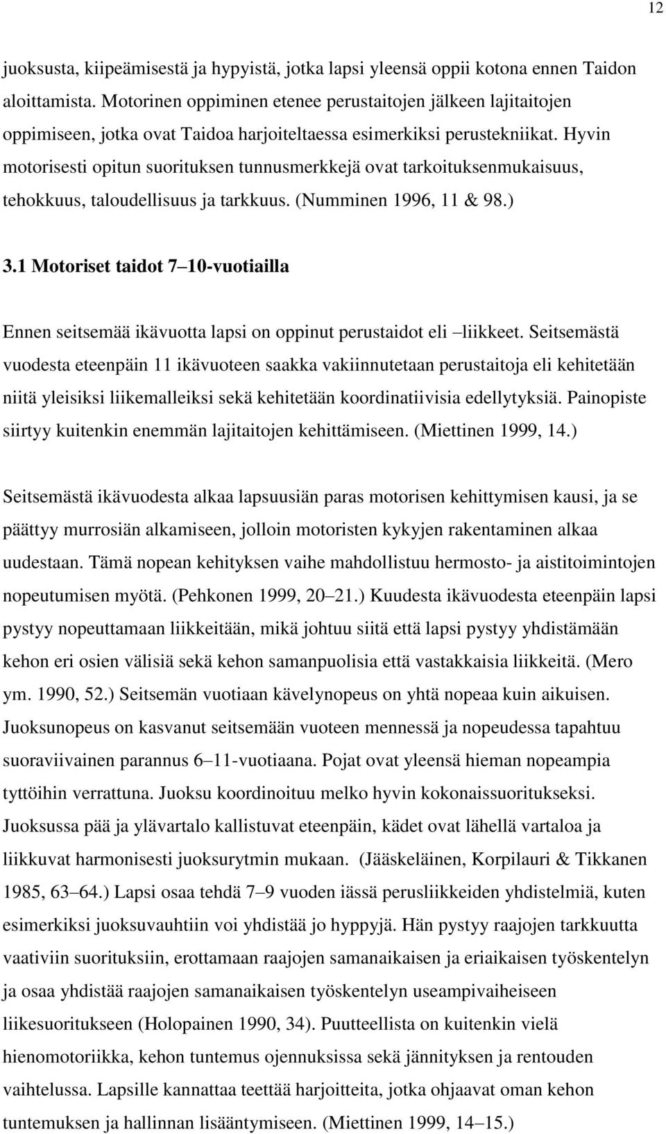 Hyvin motorisesti opitun suorituksen tunnusmerkkejä ovat tarkoituksenmukaisuus, tehokkuus, taloudellisuus ja tarkkuus. (Numminen 1996, 11 & 98.) 3.