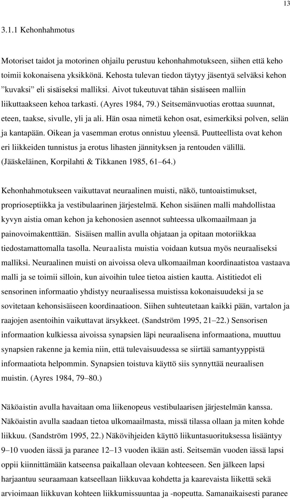 ) Seitsemänvuotias erottaa suunnat, eteen, taakse, sivulle, yli ja ali. Hän osaa nimetä kehon osat, esimerkiksi polven, selän ja kantapään. Oikean ja vasemman erotus onnistuu yleensä.