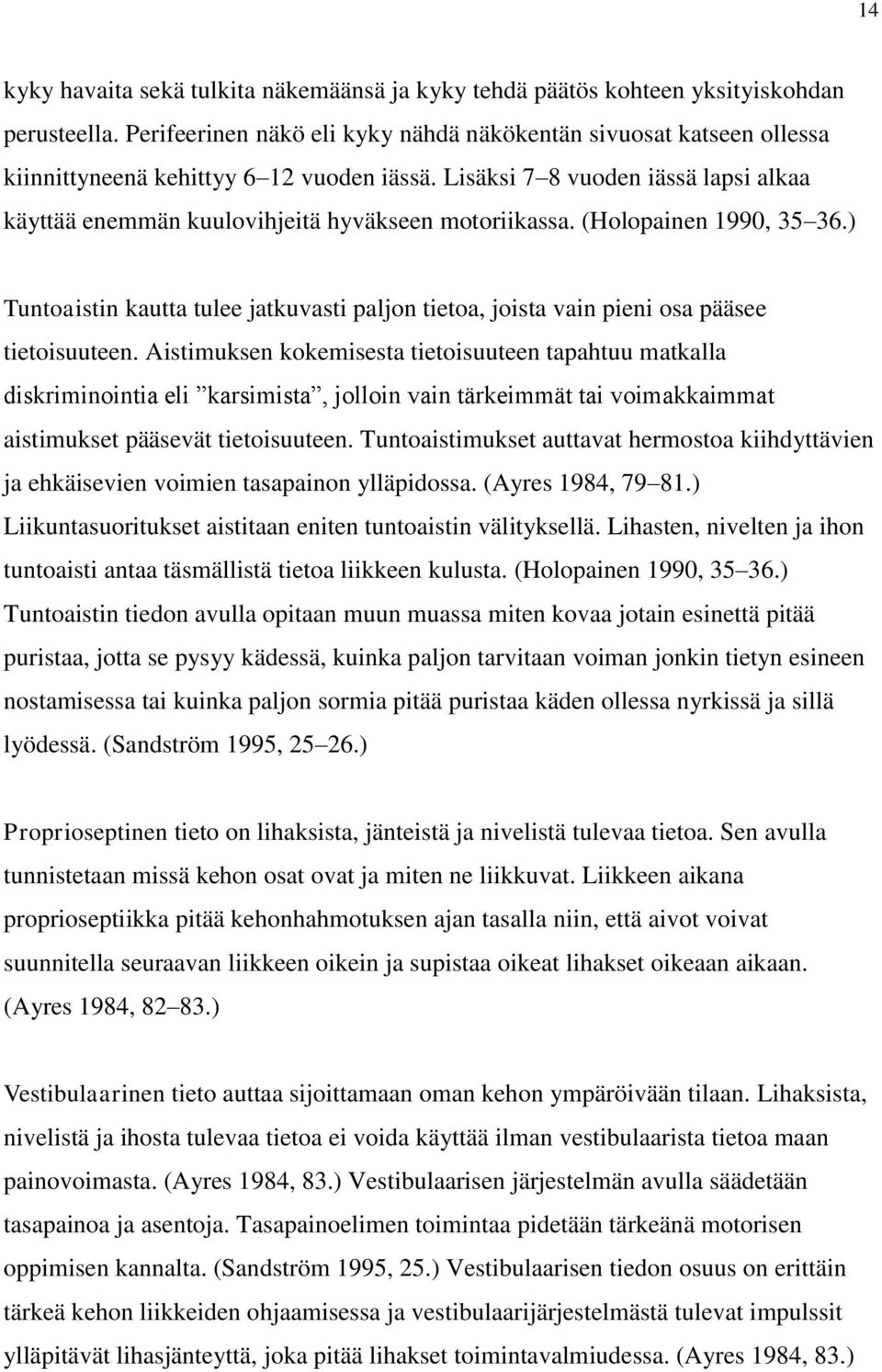 Lisäksi 7 8 vuoden iässä lapsi alkaa käyttää enemmän kuulovihjeitä hyväkseen motoriikassa. (Holopainen 1990, 35 36.