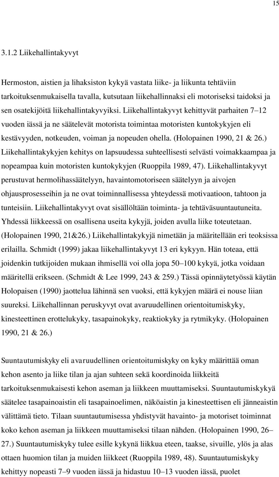 Liikehallintakyvyt kehittyvät parhaiten 7 12 vuoden iässä ja ne säätelevät motorista toimintaa motoristen kuntokykyjen eli kestävyyden, notkeuden, voiman ja nopeuden ohella. (Holopainen 1990, 21 & 26.