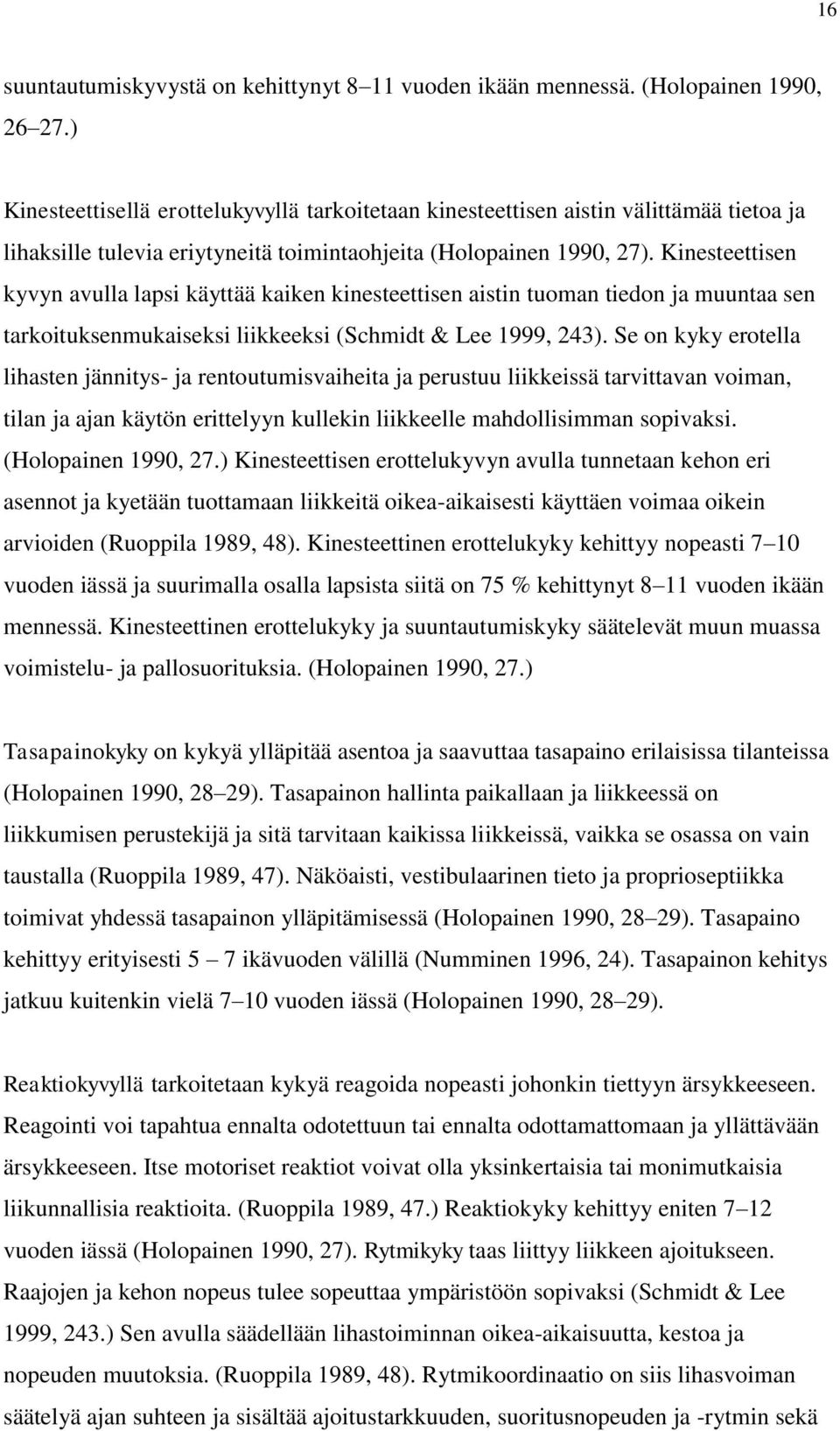 Kinesteettisen kyvyn avulla lapsi käyttää kaiken kinesteettisen aistin tuoman tiedon ja muuntaa sen tarkoituksenmukaiseksi liikkeeksi (Schmidt & Lee 1999, 243).