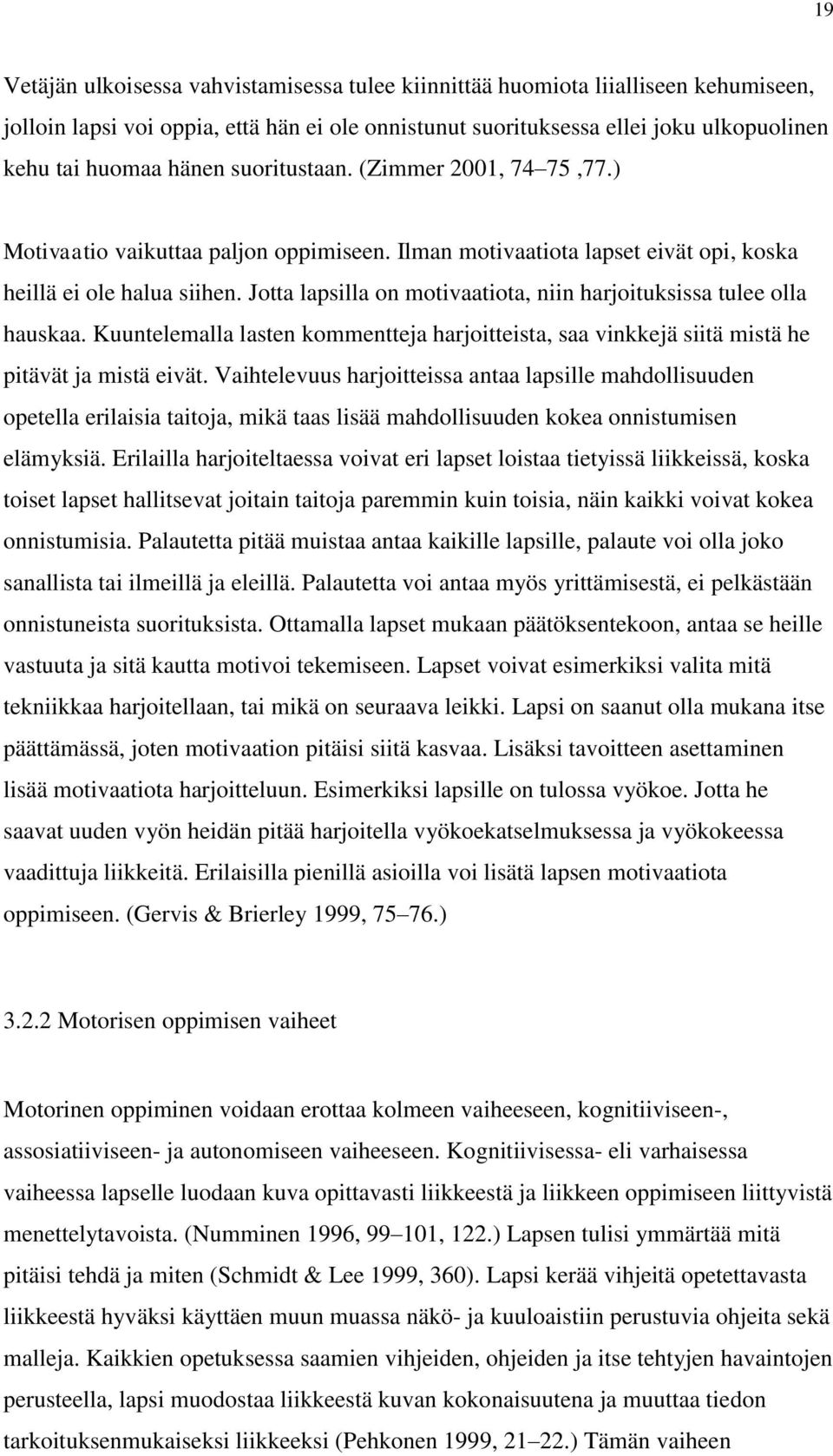 Jotta lapsilla on motivaatiota, niin harjoituksissa tulee olla hauskaa. Kuuntelemalla lasten kommentteja harjoitteista, saa vinkkejä siitä mistä he pitävät ja mistä eivät.