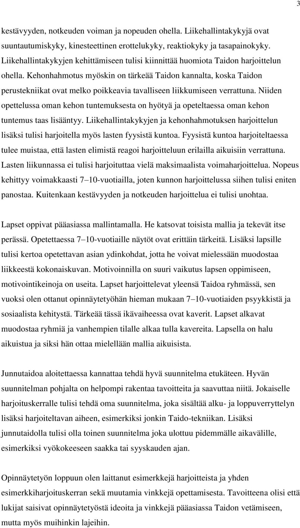 Kehonhahmotus myöskin on tärkeää Taidon kannalta, koska Taidon perustekniikat ovat melko poikkeavia tavalliseen liikkumiseen verrattuna.