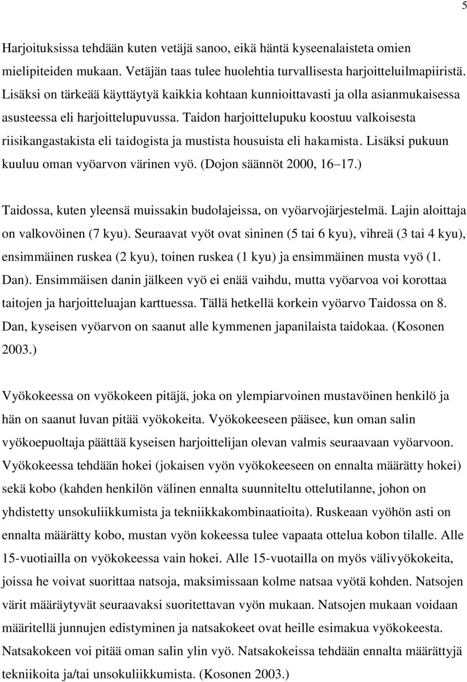 Taidon harjoittelupuku koostuu valkoisesta riisikangastakista eli taidogista ja mustista housuista eli hakamista. Lisäksi pukuun kuuluu oman vyöarvon värinen vyö. (Dojon säännöt 2000, 16 17.