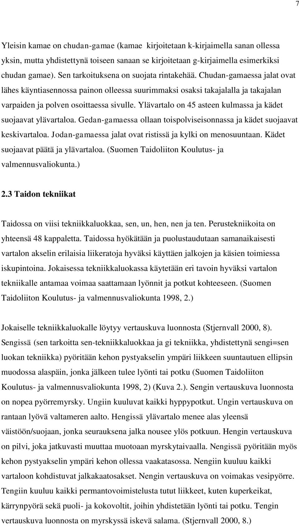 Ylävartalo on 45 asteen kulmassa ja kädet suojaavat ylävartaloa. Gedan-gamaessa ollaan toispolviseisonnassa ja kädet suojaavat keskivartaloa.