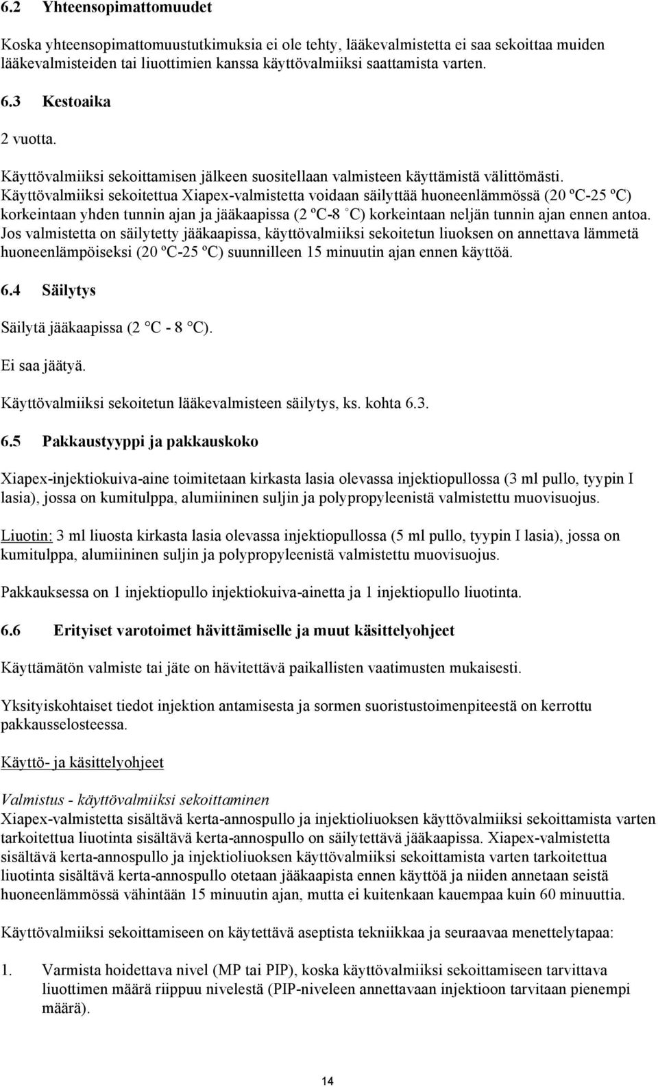 Käyttövalmiiksi sekoitettua Xiapex-valmistetta voidaan säilyttää huoneenlämmössä (20 ºC-25 ºC) korkeintaan yhden tunnin ajan ja jääkaapissa (2 ºC-8 C) korkeintaan neljän tunnin ajan ennen antoa.