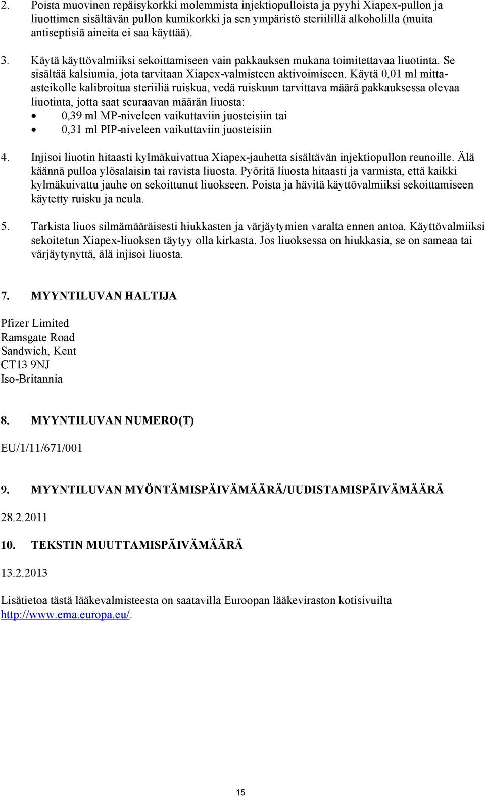 Käytä 0,01 ml mittaasteikolle kalibroitua steriiliä ruiskua, vedä ruiskuun tarvittava määrä pakkauksessa olevaa liuotinta, jotta saat seuraavan määrän liuosta: 0,39 ml MP-niveleen vaikuttaviin